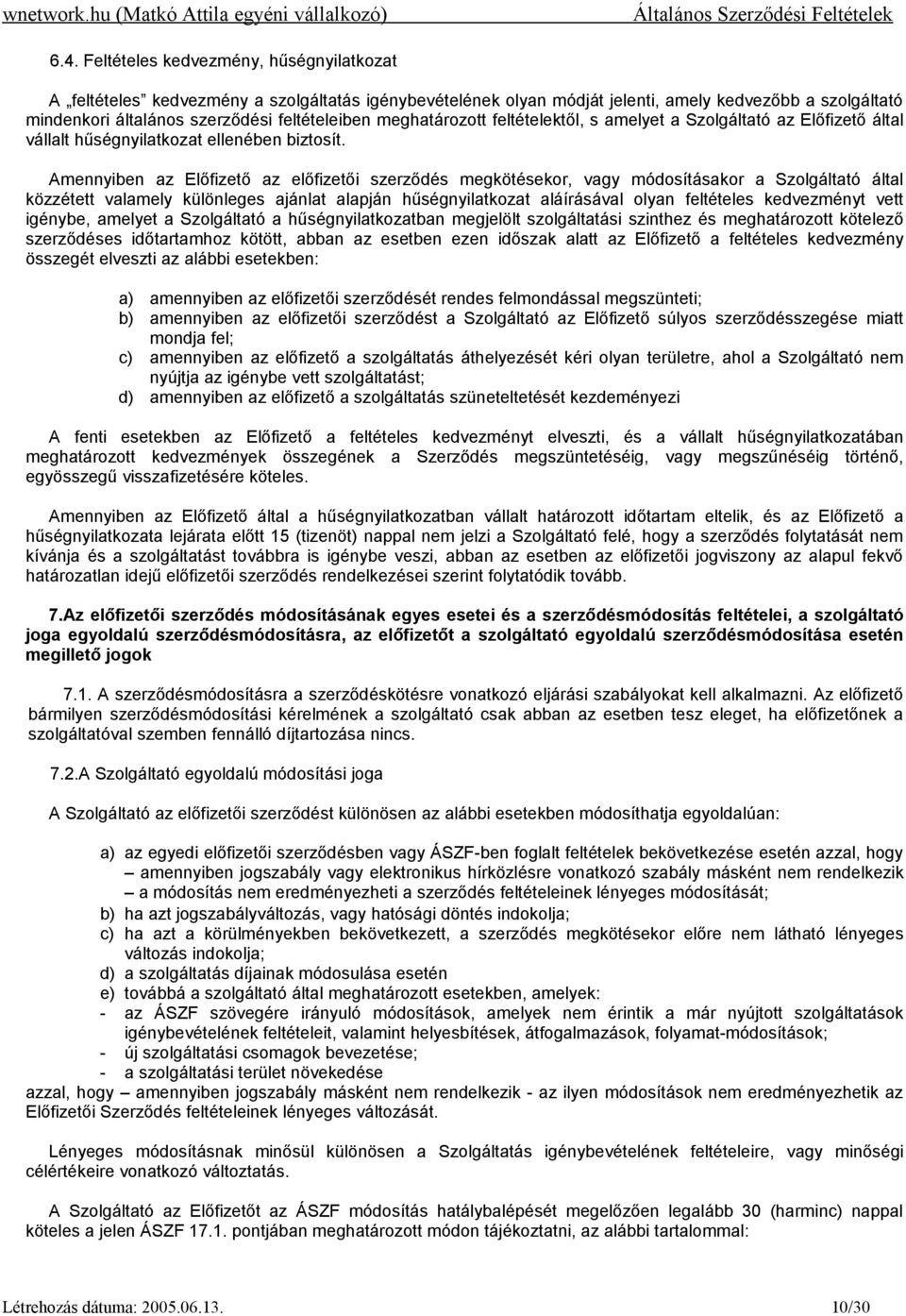 Amennyiben az Előfizető az előfizetői szerződés megkötésekor, vagy módosításakor a Szolgáltató által közzétett valamely különleges ajánlat alapján hűségnyilatkozat aláírásával olyan feltételes