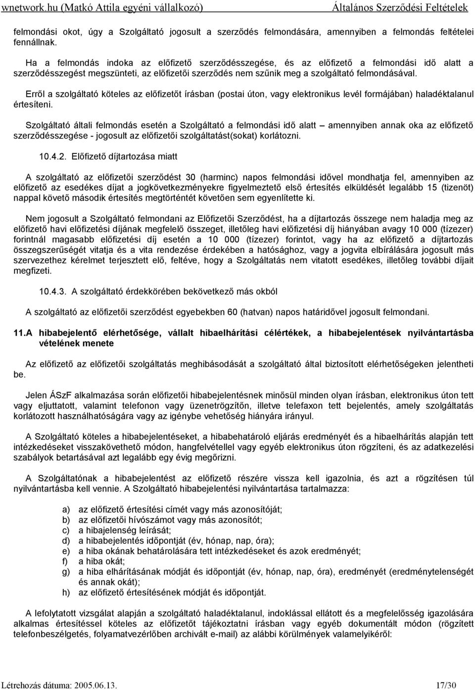 Erről a szolgáltató köteles az előfizetőt írásban (postai úton, vagy elektronikus levél formájában) haladéktalanul értesíteni.