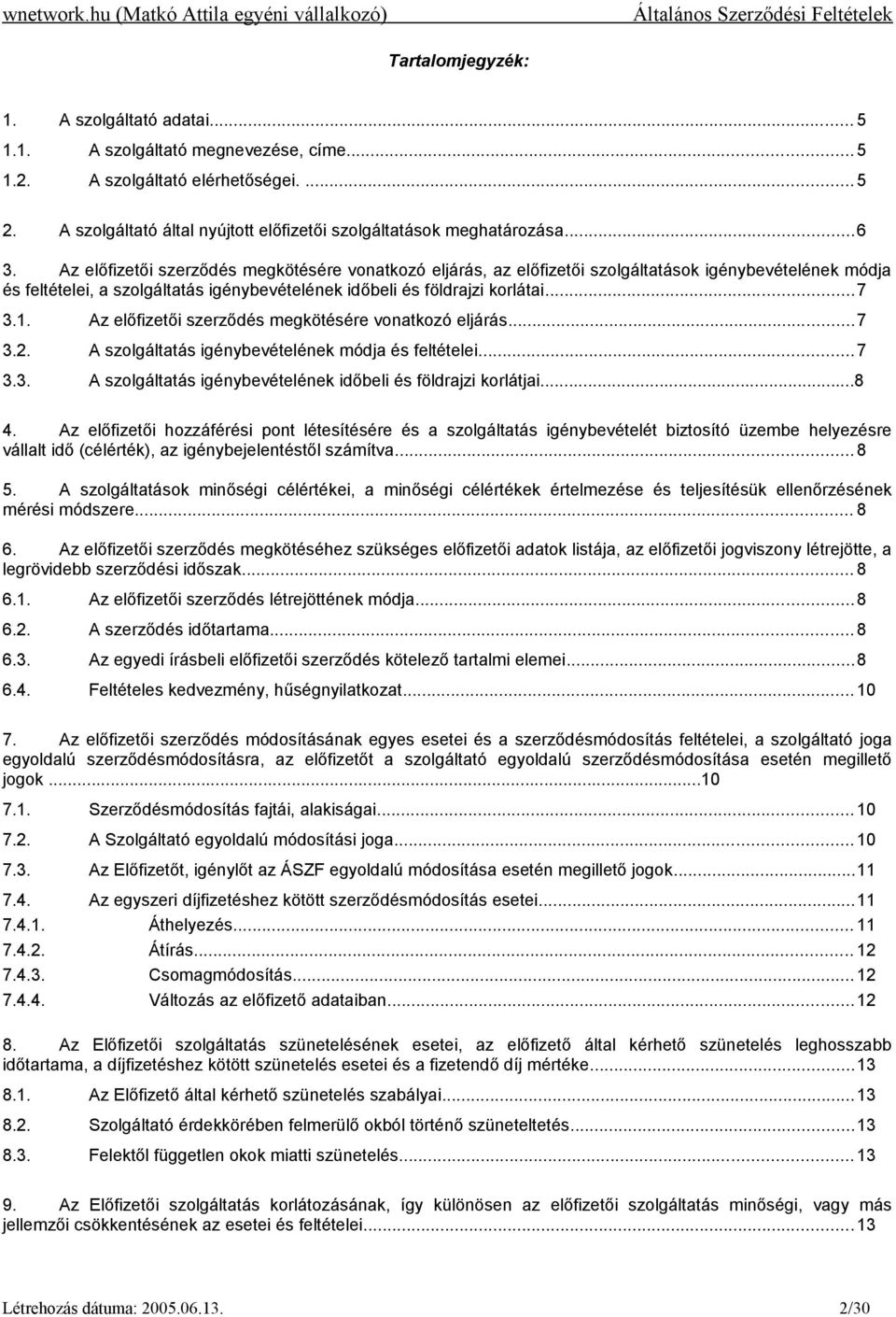 Az előfizetői szerződés megkötésére vonatkozó eljárás...7 3.2. A szolgáltatás igénybevételének módja és feltételei...7 3.3. A szolgáltatás igénybevételének időbeli és földrajzi korlátjai...8 4.