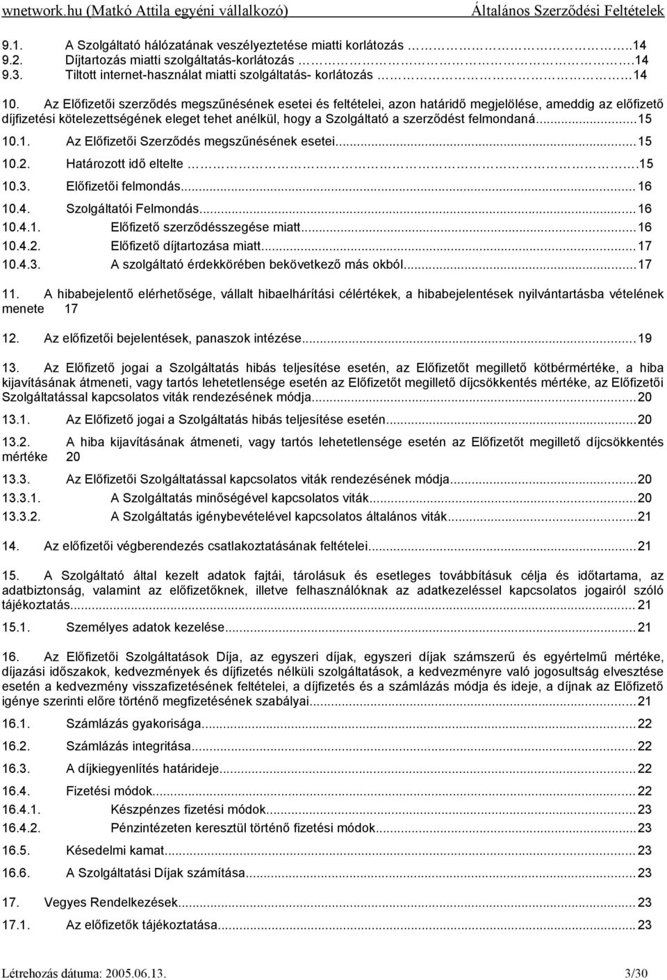 felmondaná...15 10.1. Az Előfizetői Szerződés megszűnésének esetei...15 10.2. Határozott idő eltelte.15 10.3. Előfizetői felmondás... 16 10.4. Szolgáltatói Felmondás...16 10.4.1. Előfizető szerződésszegése miatt.