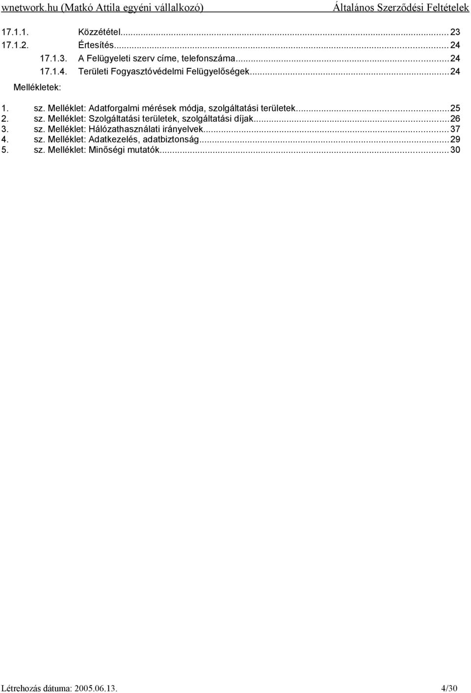 ..26 3. sz. Melléklet: Hálózathasználati irányelvek...37 4. sz. Melléklet: Adatkezelés, adatbiztonság...29 5. sz. Melléklet: Minőségi mutatók.