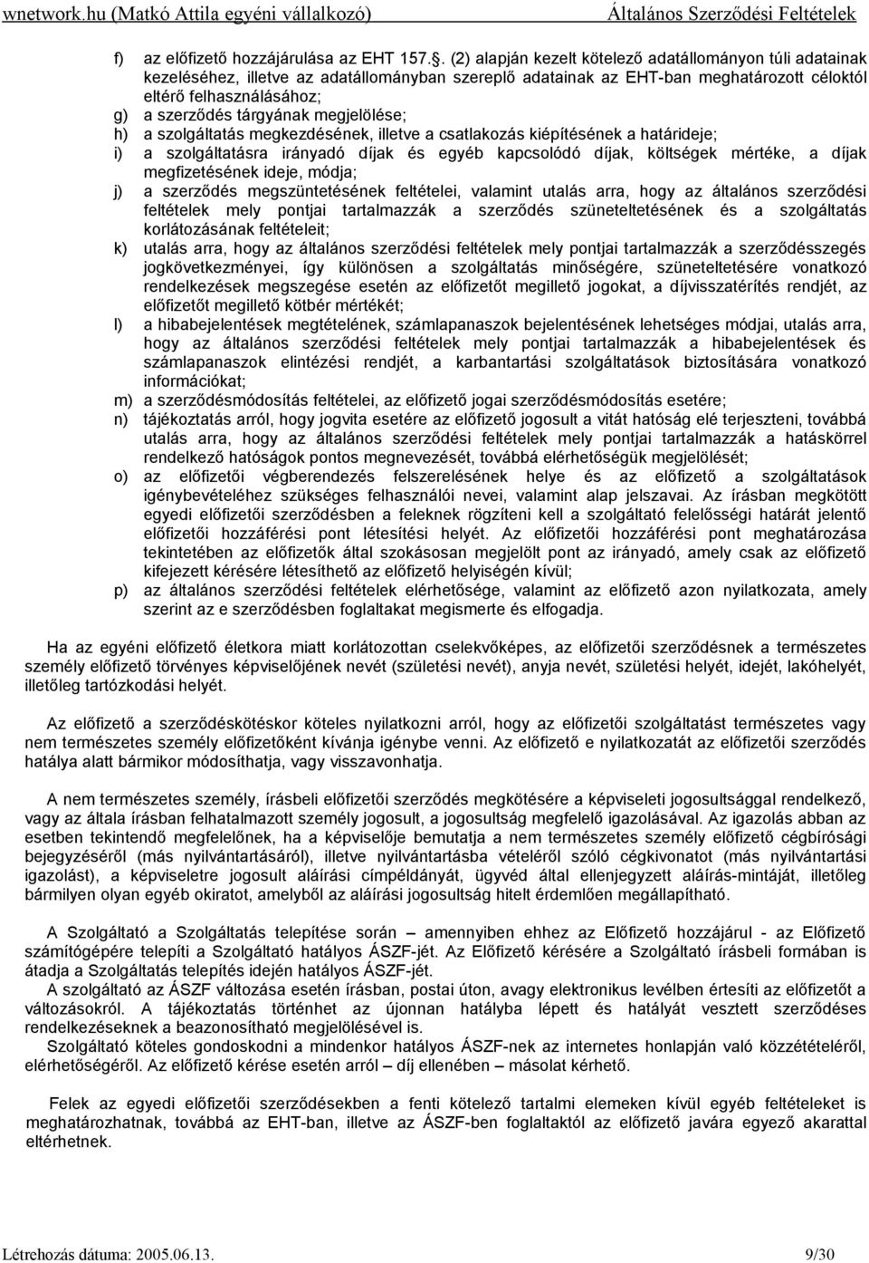 tárgyának megjelölése; h) a szolgáltatás megkezdésének, illetve a csatlakozás kiépítésének a határideje; i) a szolgáltatásra irányadó díjak és egyéb kapcsolódó díjak, költségek mértéke, a díjak