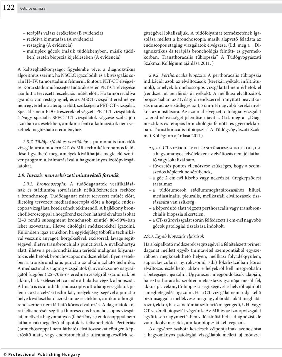 tumorstádium felmerül, fontos a PET-CT elvégzése. Korai stádiumú kissejtes tüdőrák esetén PET-CT elvégzése ajánlott a tervezett reszekciós műtét előtt.