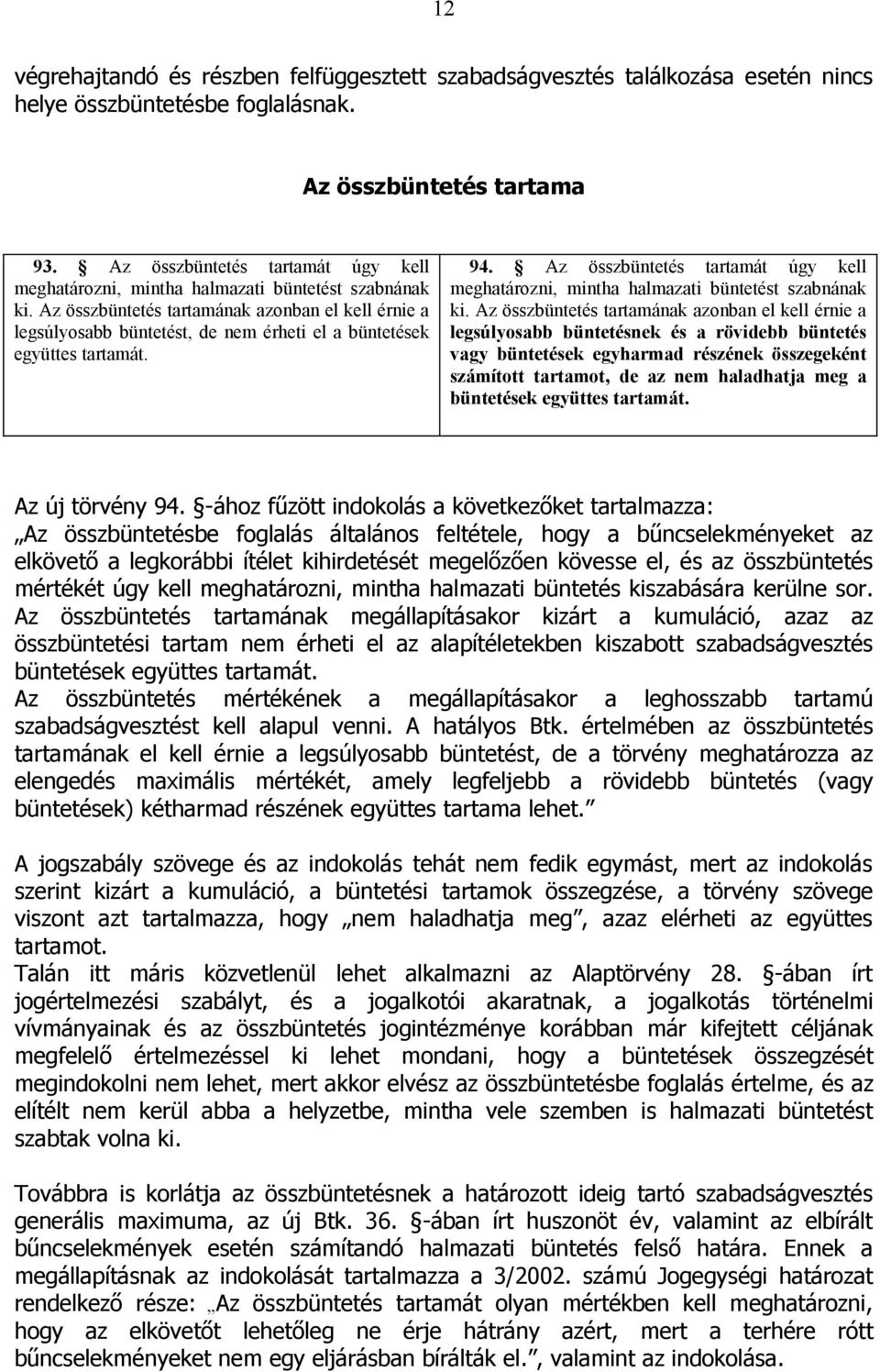 Az összbüntetés tartamának azonban el kell érnie a legsúlyosabb büntetést, de nem érheti el a büntetések együttes tartamát. 94.
