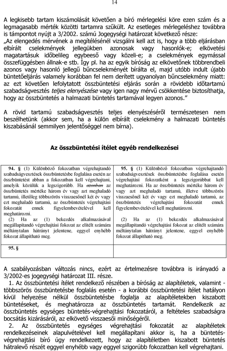 magatartásuk időbelileg egybeeső vagy közeli-e; a cselekmények egymással összefüggésben állnak-e stb. Így pl.