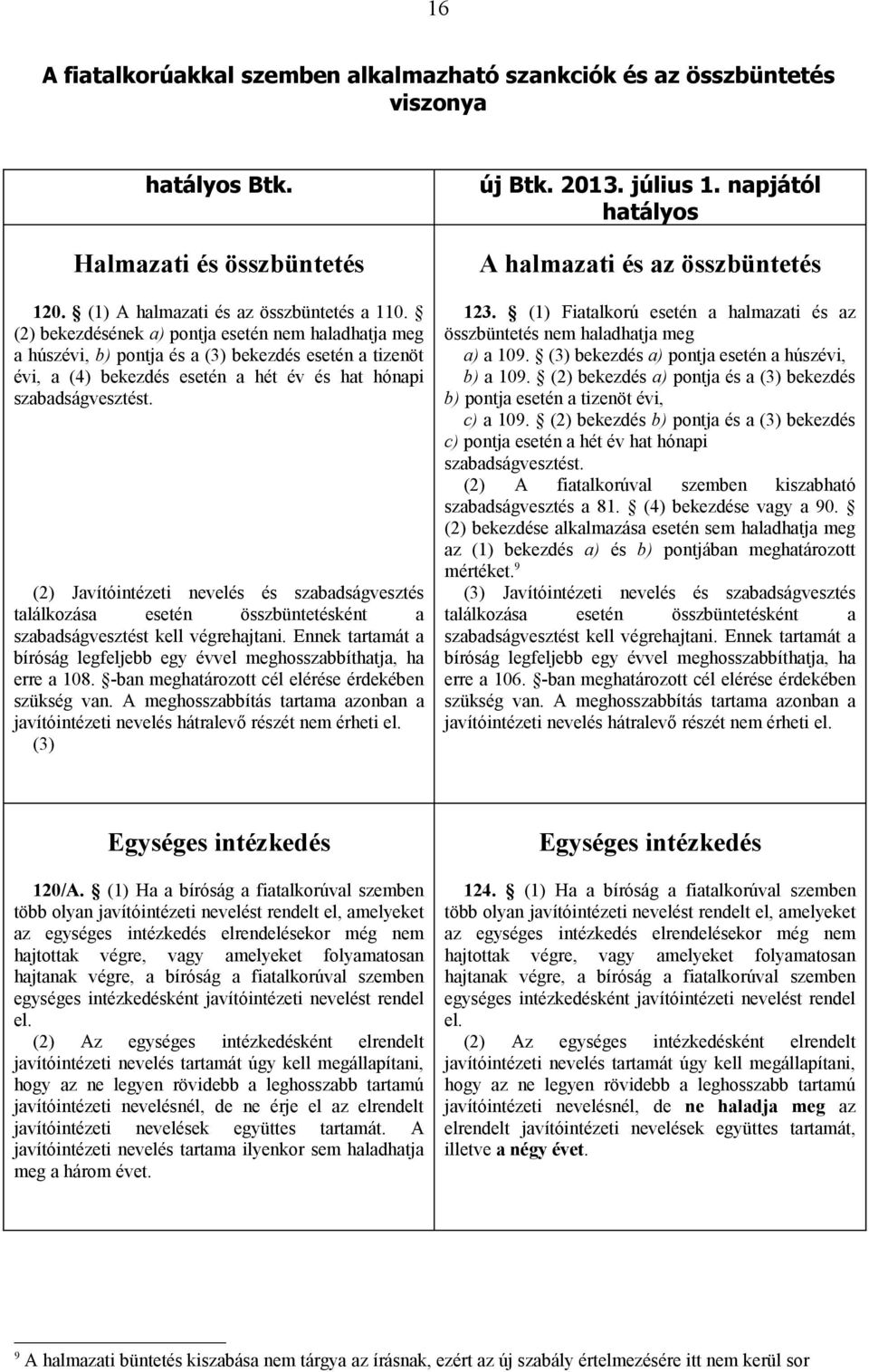 (2) Javítóintézeti nevelés és szabadságvesztés találkozása esetén összbüntetésként a szabadságvesztést kell végrehajtani.