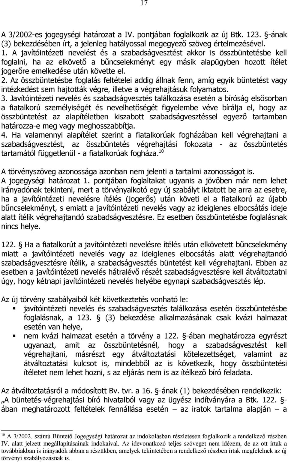 A javítóintézeti nevelést és a szabadságvesztést akkor is összbüntetésbe kell foglalni, ha az elkövető a bűncselekményt egy másik alapügyben hozott ítélet jogerőre emelkedése után követte el. 2.