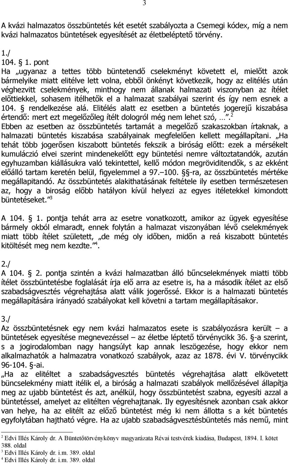 minthogy nem állanak halmazati viszonyban az ítélet előttiekkel, sohasem itélhetők el a halmazat szabályai szerint és így nem esnek a 104. rendelkezése alá.