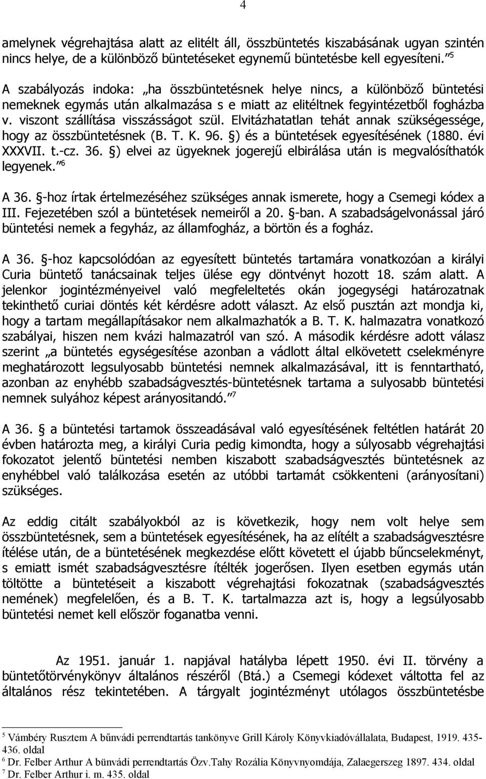 Elvitázhatatlan tehát annak szükségessége, hogy az összbüntetésnek (B. T. K. 96. ) és a büntetések egyesítésének (1880. évi XXXVII. t.-cz. 36.