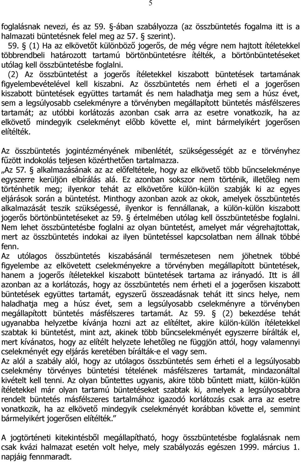 (1) Ha az elkövetőt különböző jogerős, de még végre nem hajtott ítéletekkel többrendbeli határozott tartamú börtönbüntetésre ítélték, a börtönbüntetéseket utólag kell összbüntetésbe foglalni.