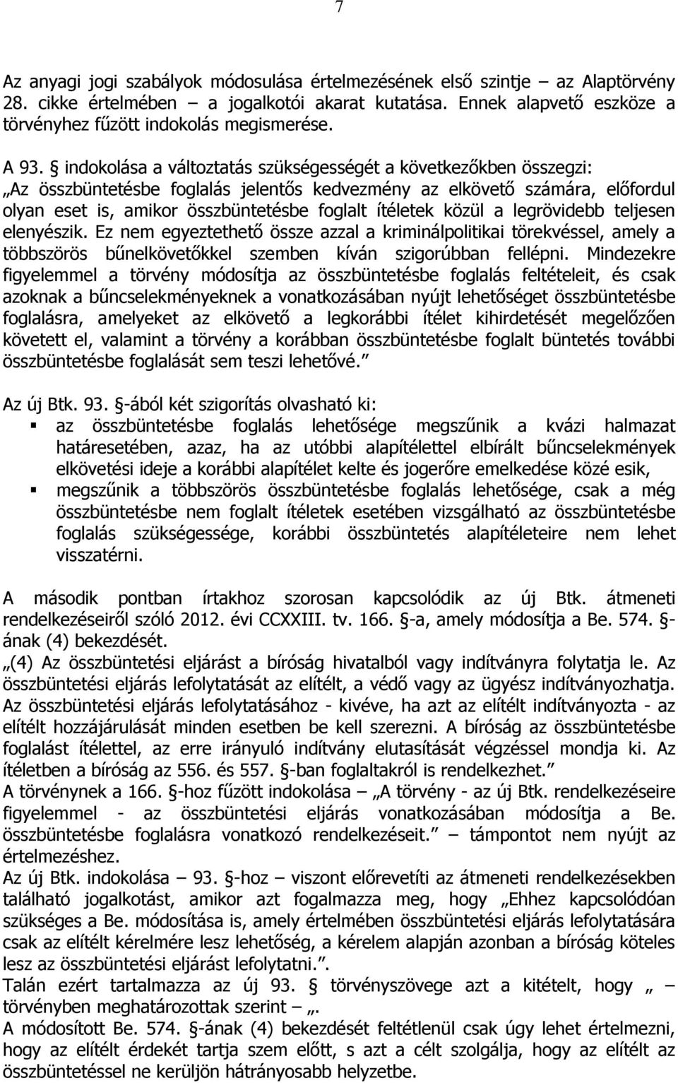 ítéletek közül a legrövidebb teljesen elenyészik. Ez nem egyeztethető össze azzal a kriminálpolitikai törekvéssel, amely a többszörös bűnelkövetőkkel szemben kíván szigorúbban fellépni.