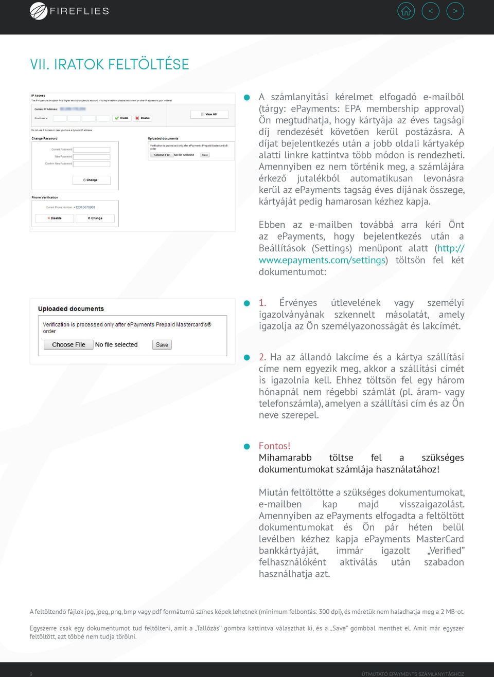 Amennyiben ez nem történik meg, a számlájára érkező jutalékból automatikusan levonásra kerül az epayments tagság éves díjának összege, kártyáját pedig hamarosan kézhez kapja.