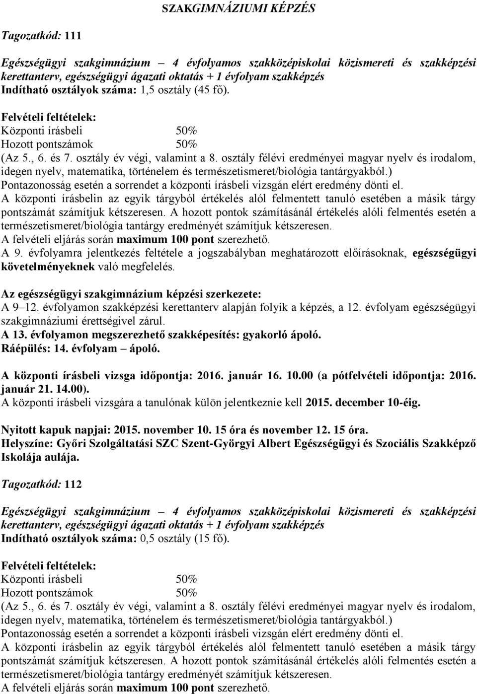 folyamra jelentkezés feltétele a jogszabályban meghatározott előírásoknak, egészségügyi Az egészségügyi szakgimnázium képzési szerkezete: A 9 12.