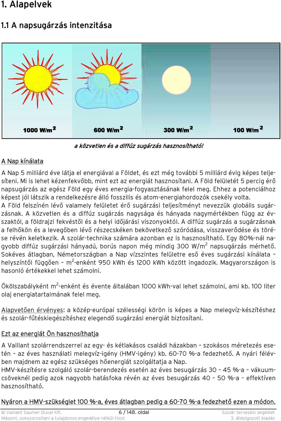 A Föld felületét 5 percig érő napsugárzás az egész Föld egy éves energia-fogyasztásának felel meg.