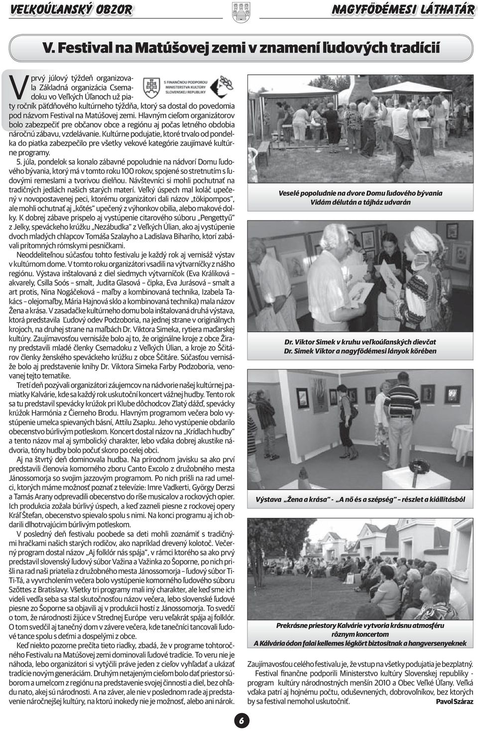 Kultúrne podujatie, ktoré trvalo od pondelka do piatka zabezpečilo pre všetky vekové kategórie zaujímavé kultúrne programy. 5.