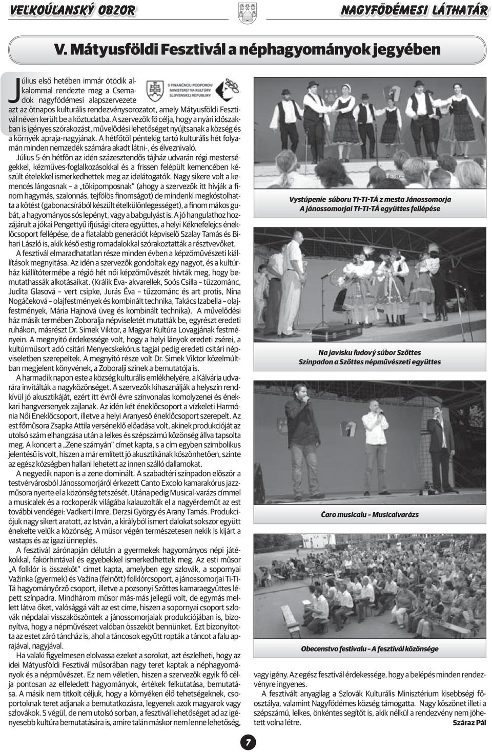 A hétfőtől péntekig tartó kulturális hét folyamán minden nemzedék számára akadt látni-, és élveznivaló.