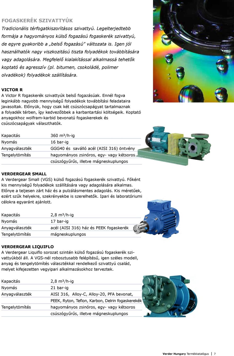bitumen, csokoládé, polimer olvadékok) folyadékok szállítására. VICTOR R A Victor R fogaskerék szivattyúk belső fogazásúak.