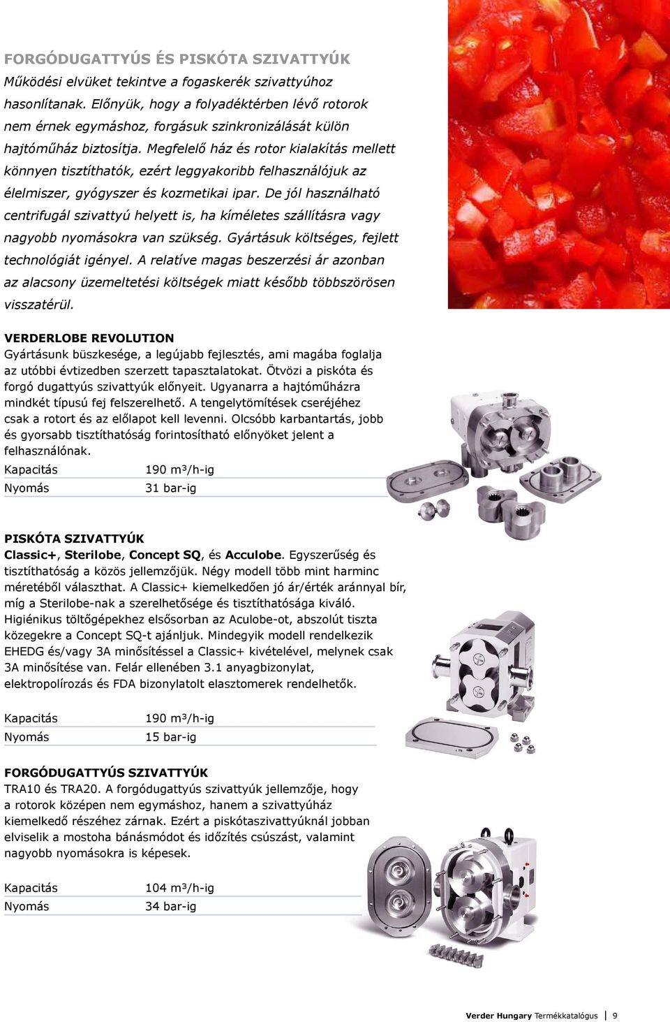 Megfelelő ház és rotor kialakítás mellett könnyen tisztíthatók, ezért leggyakoribb felhasználójuk az élelmiszer, gyógyszer és kozmetikai ipar.