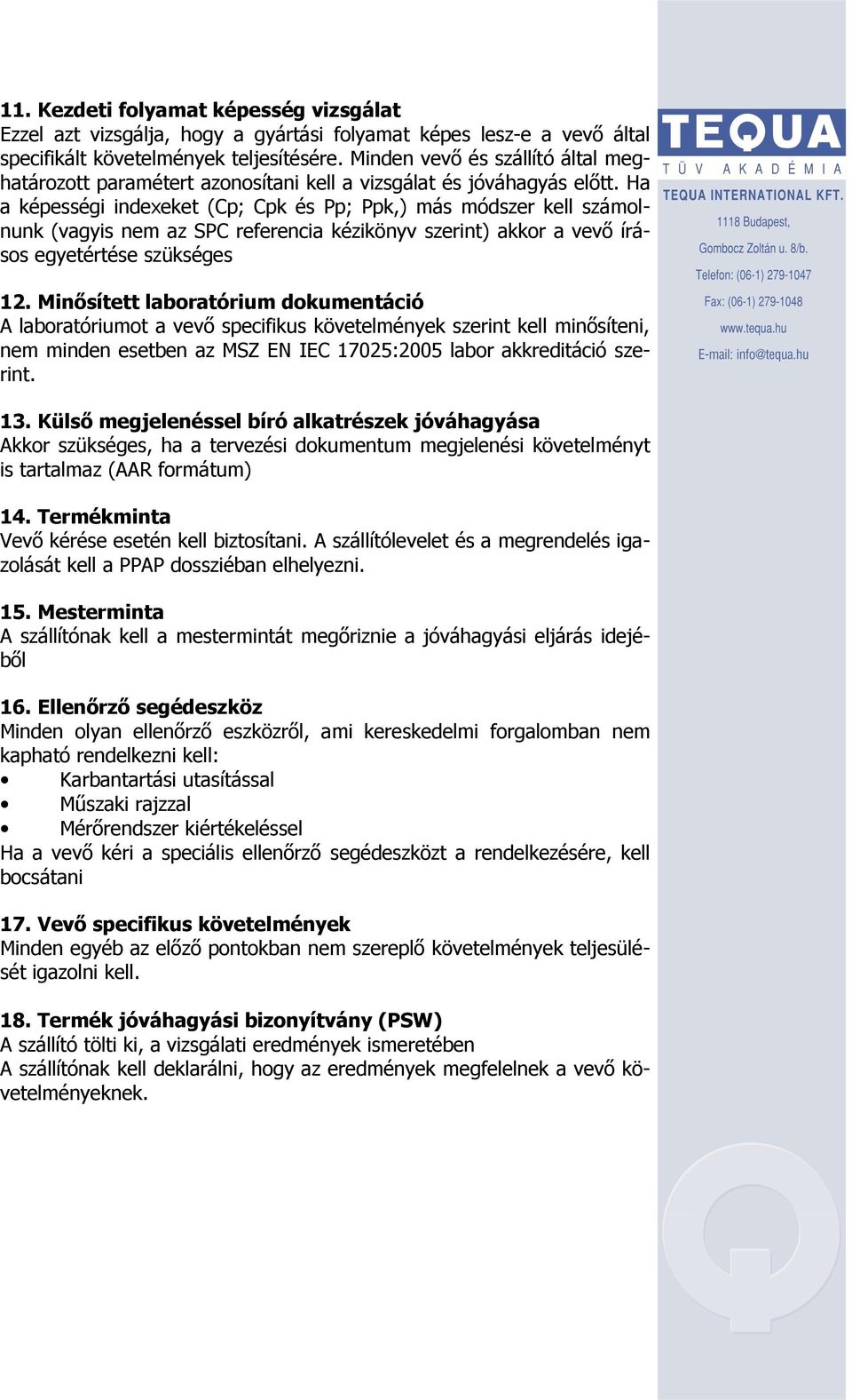 Ha a képességi indexeket (Cp; Cpk és Pp; Ppk,) más módszer kell számolnunk (vagyis nem az SPC referencia kézikönyv szerint) akkor a vevő írásos egyetértése szükséges 12.