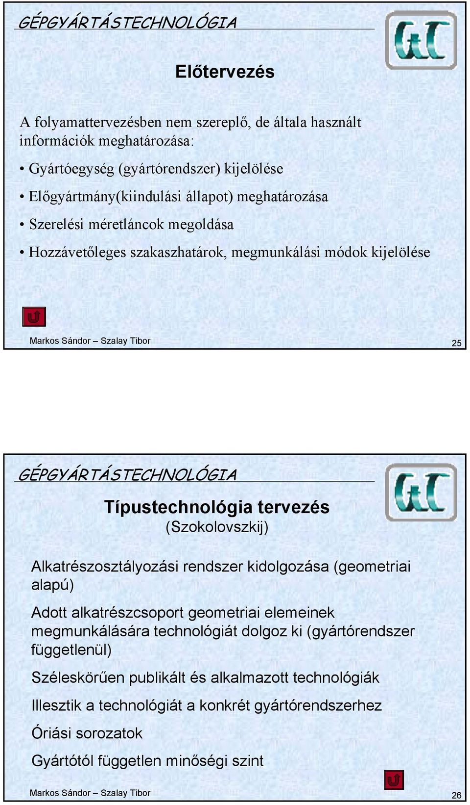 (Szokolovszkij) Alkatrészosztályozási rendszer kidolgozása (geometriai alapú) Adott alkatrészcsoport geometriai elemeinek megmunkálására technológiát dolgoz ki (gyártórendszer