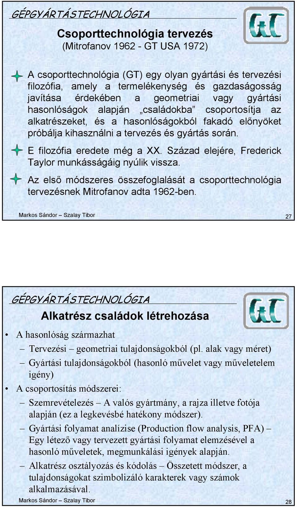 E filozófia eredete még a XX. Század elejére, Frederick Taylor munkásságáig nyúlik vissza. Az első módszeres összefoglalását a csoporttechnológia tervezésnek Mitrofanov adta 1962-ben.