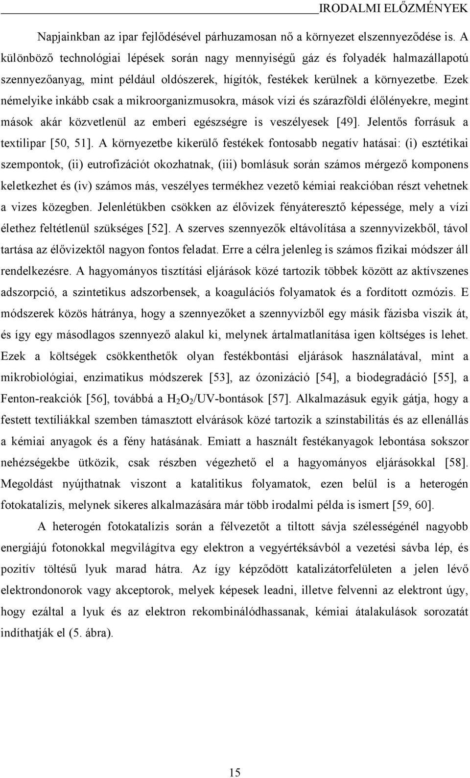 Ezek némelyike inkább csak a mikroorganizmusokra, mások vízi és szárazföldi élőlényekre, megint mások akár közvetlenül az emberi egészségre is veszélyesek [49].