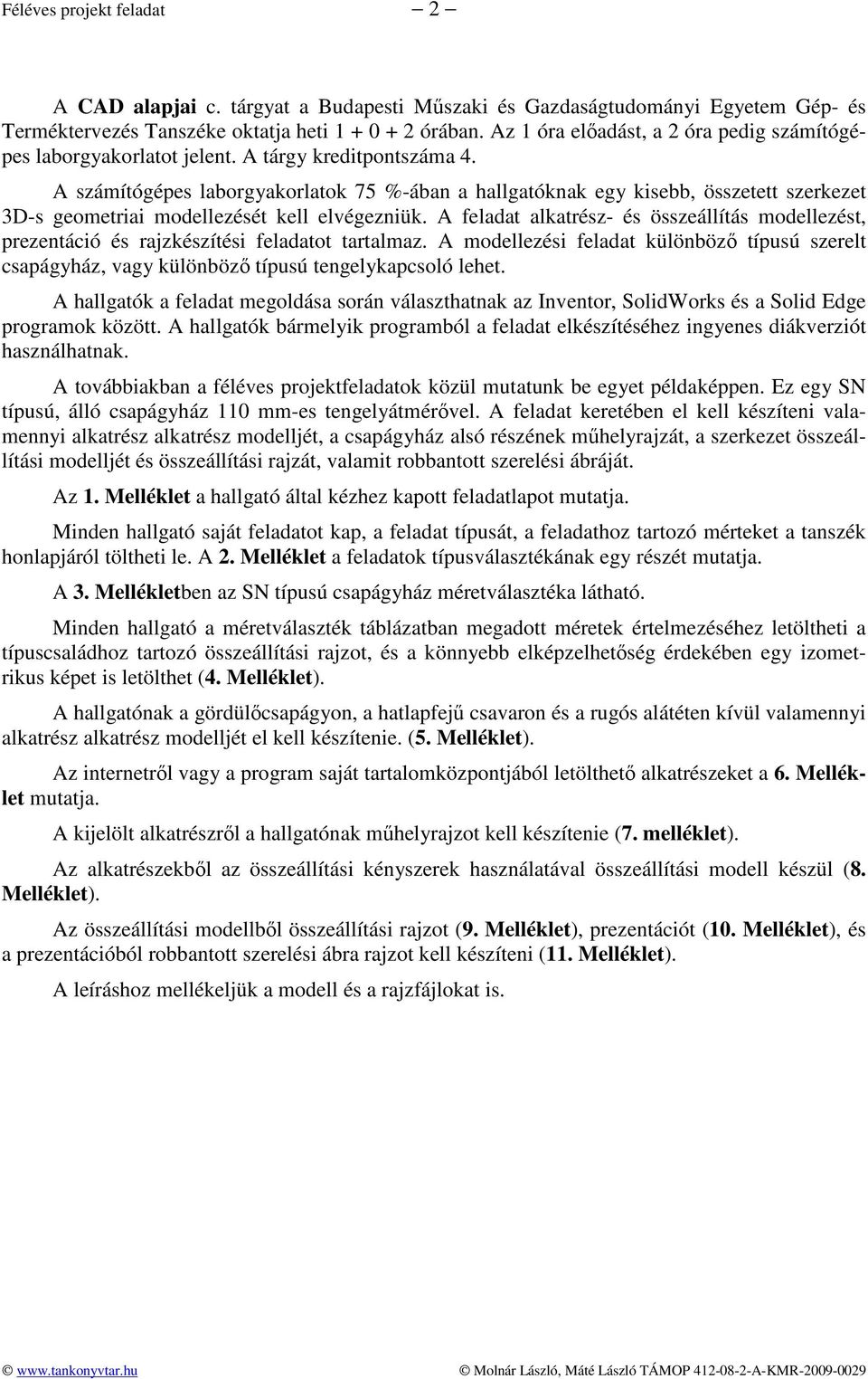 A számítógépes laborgyakorlatok 75 %-ában a hallgatóknak egy kisebb, összetett szerkezet 3D-s geometriai modellezését kell elvégezniük.