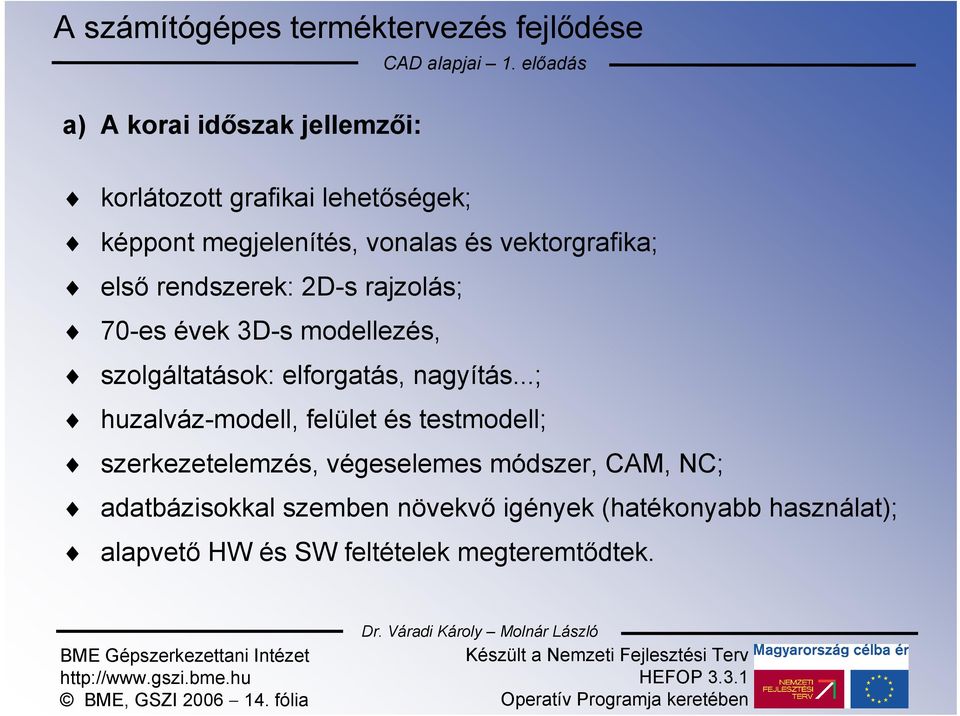 elforgatás, nagyítás.