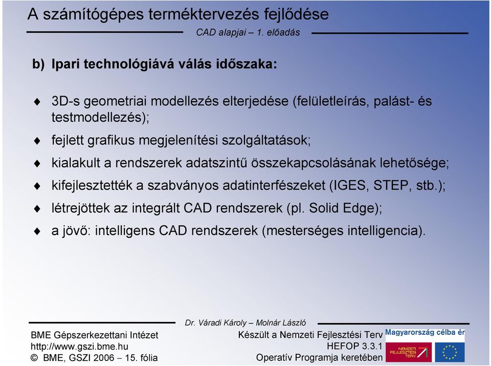 adatszintű összekapcsolásának lehetősége; kifejlesztették a szabványos adatinterfészeket (IGES, STEP, stb.