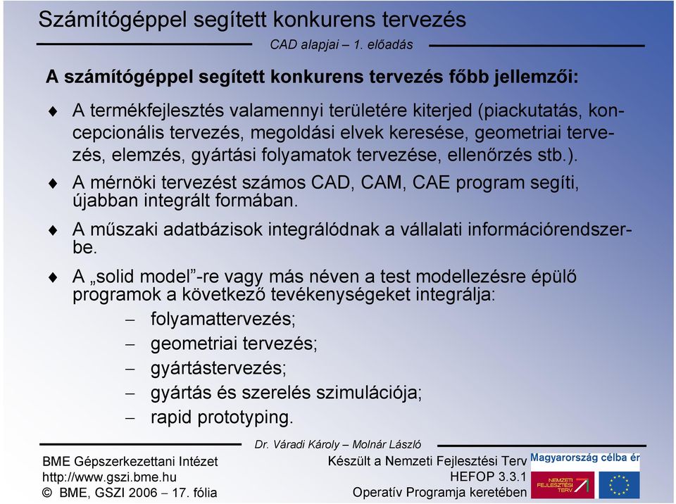 A mérnöki tervezést számos CAD, CAM, CAE program segíti, újabban integrált formában. A műszaki adatbázisok integrálódnak a vállalati információrendszerbe.