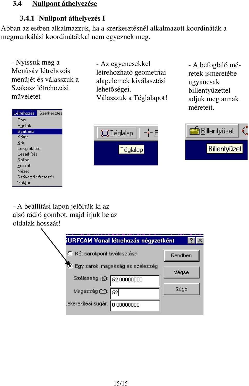 - Nyissuk meg a Menûsáv létrehozás menüjét és válasszuk a Szakasz létrehozási mûveletet - Az egyenesekkel létrehozható geometriai
