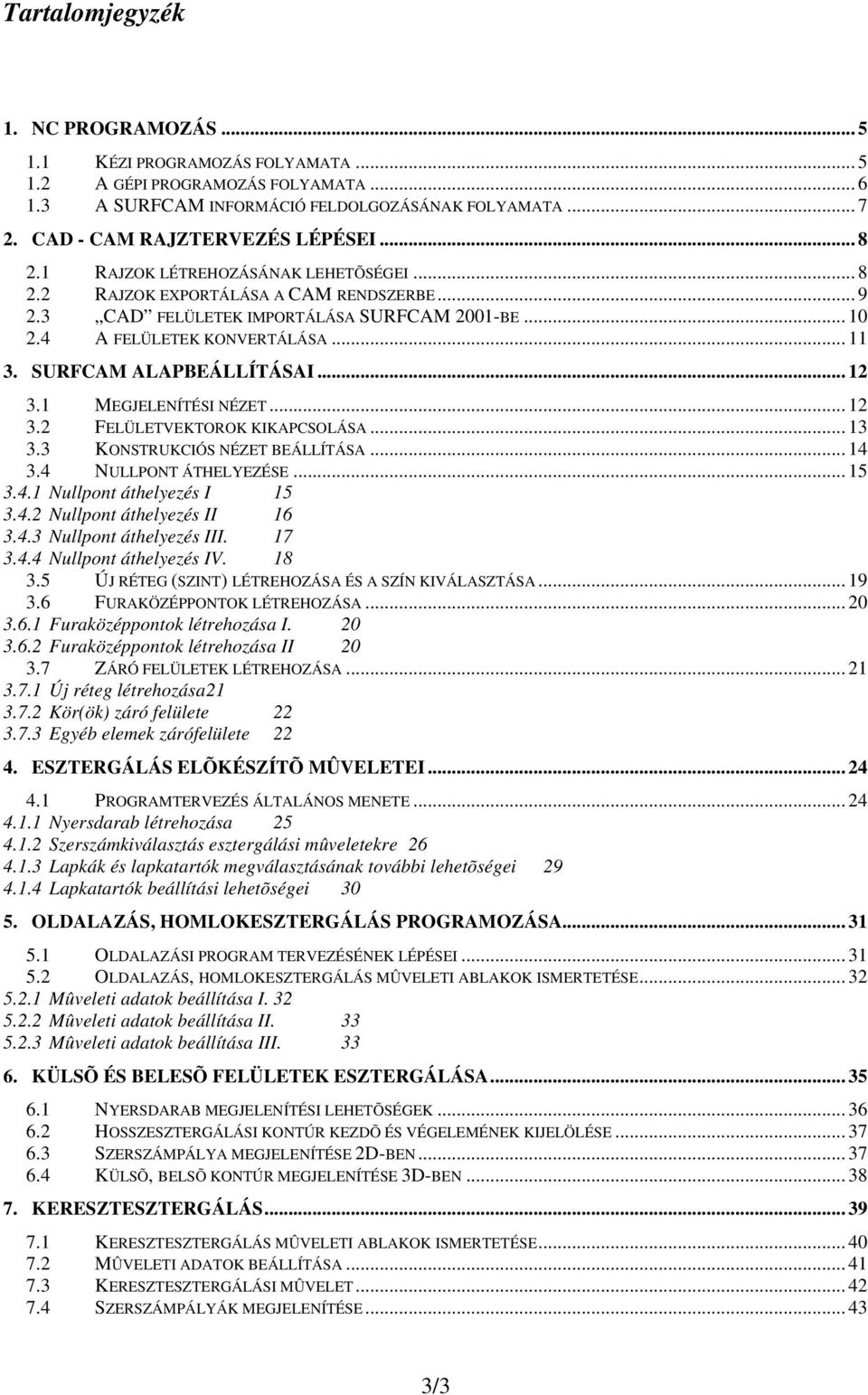 4 A FELÜLETEK KONVERTÁLÁSA... 11 3. SURFCAM ALAPBEÁLLÍTÁSAI... 12 3.1 MEGJELENÍTÉSI NÉZET... 12 3.2 FELÜLETVEKTOROK KIKAPCSOLÁSA... 13 3.3 KONSTRUKCIÓS NÉZET BEÁLLÍTÁSA... 14 3.4 NULLPONT ÁTHELYEZÉSE.