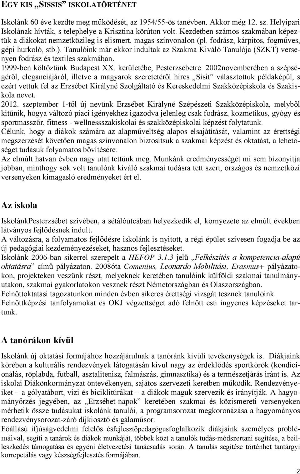 Tanulóink már ekkor indultak az Szakma Kiváló Tanulója (SZKT) versenyen fodrász és textiles szakmában. 1999-ben költöztünk Budapest XX. kerületébe, Pesterzsébetre.