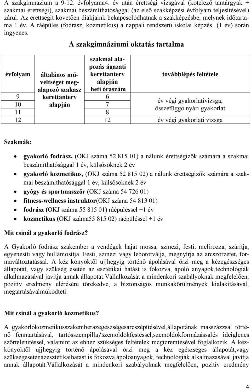 évfolyam A szakgimnáziumi oktatás tartalma szakmai alapozás ágazati 9 10 általános műveltséget megalapozó szakasz kerettanterv alapján kerettanterv alapján heti óraszám 6 7 továbblépés feltétele év