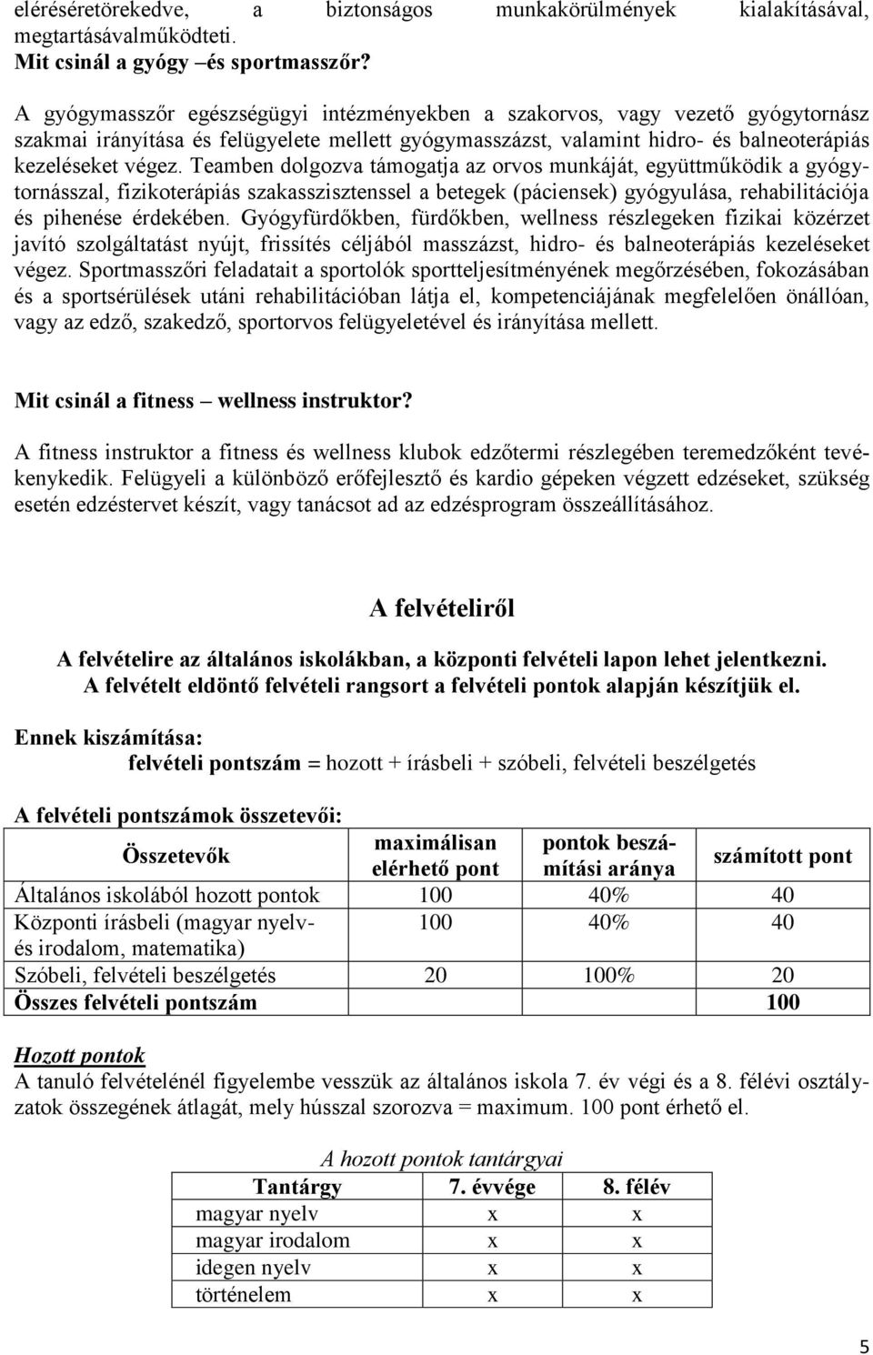 Teamben dolgozva támogatja az orvos munkáját, együttműködik a gyógytornásszal, fizikoterápiás szakasszisztenssel a betegek (páciensek) gyógyulása, rehabilitációja és pihenése érdekében.