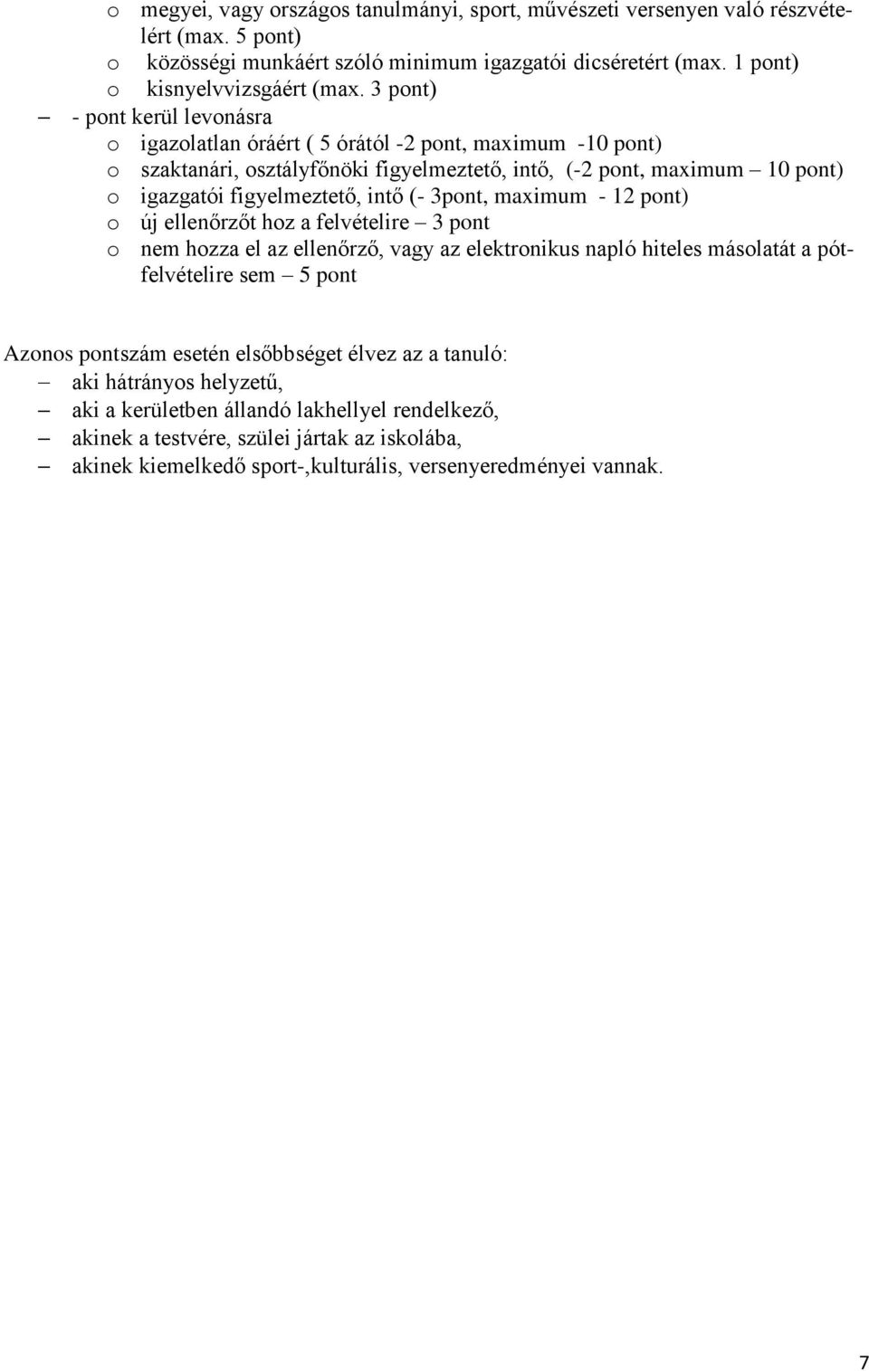 (- 3pont, maximum - 12 pont) o új ellenőrzőt hoz a felvételire 3 pont o nem hozza el az ellenőrző, vagy az elektronikus napló hiteles másolatát a pótfelvételire sem 5 pont Azonos pontszám esetén