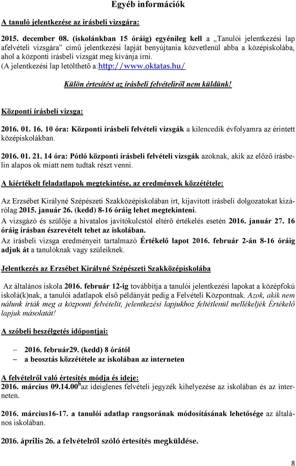 kívánja írni. (A jelentkezési lap letölthető a:http://www.oktatas.hu/ Külön értesítést az írásbeli felvételiről nem küldünk! Központi írásbeli vizsga: 2016. 01. 16.