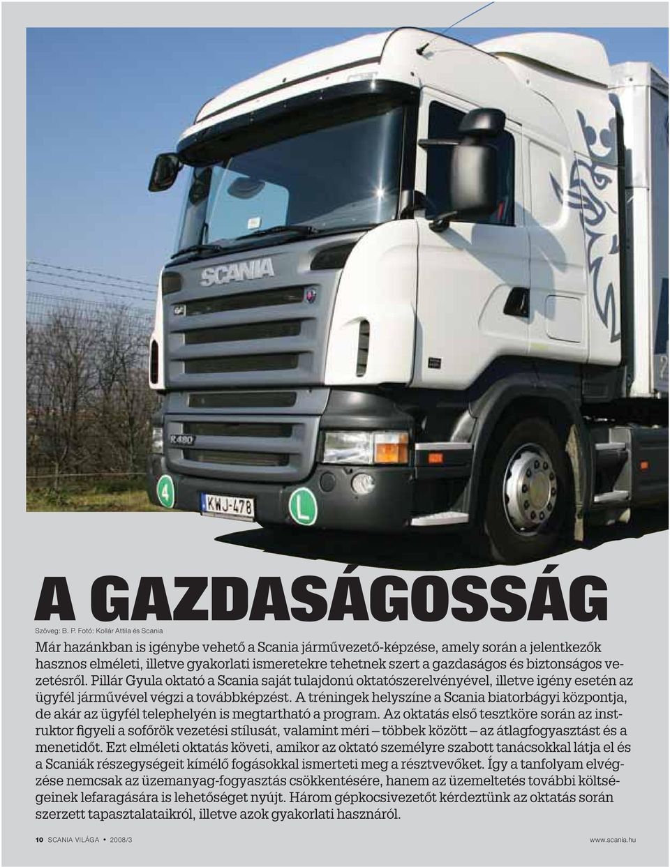 biztonságos vezetésről. Pillár Gyula oktató a Scania saját tulajdonú oktatószerelvényével, illetve igény esetén az ügyfél járművével végzi a továbbképzést.