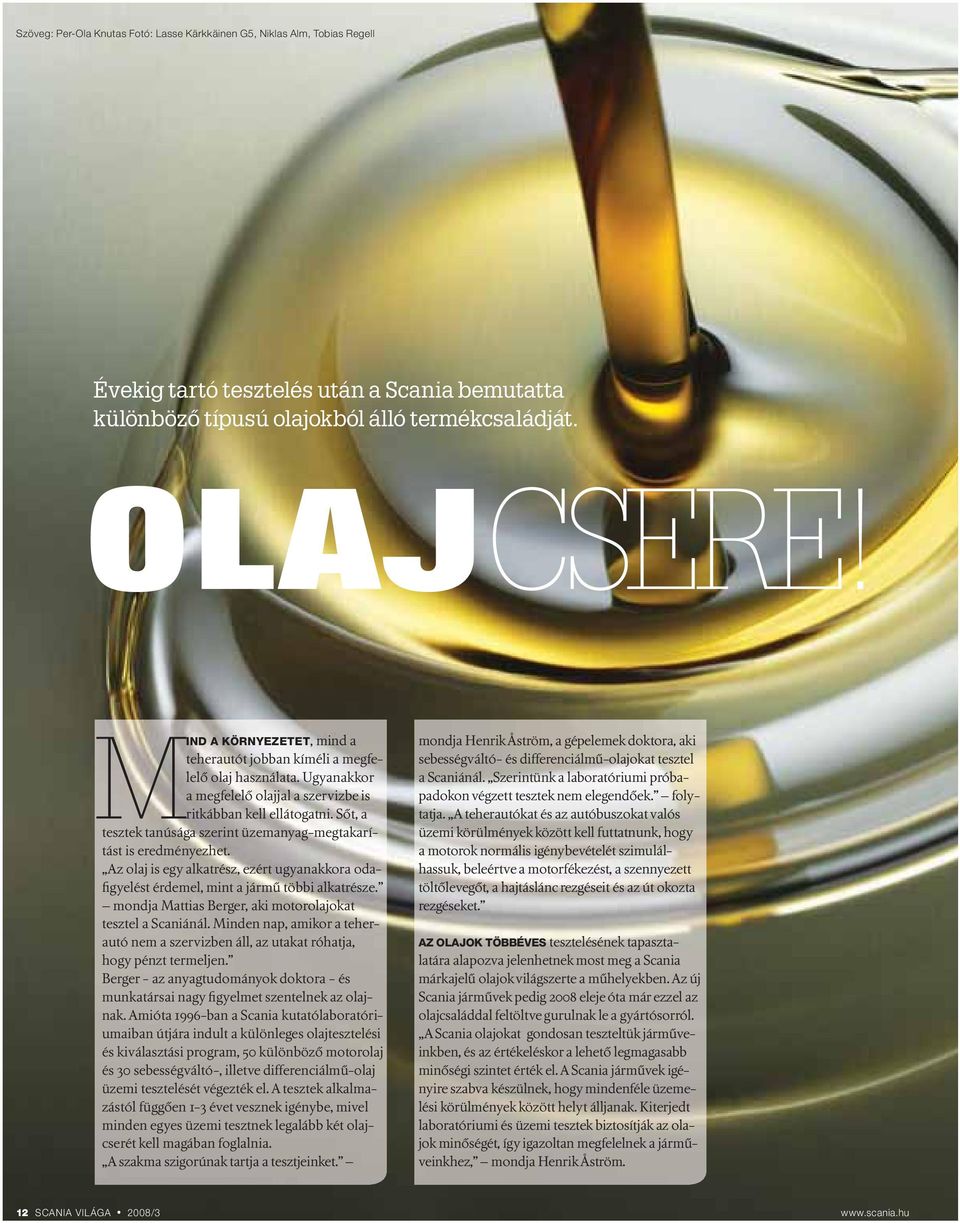Sőt, a tesztek tanúsága szerint üzemanyag-megtakarítást is eredményezhet. Az olaj is egy alkatrész, ezért ugyanakkora odafigyelést érdemel, mint a jármű többi alkatrésze.