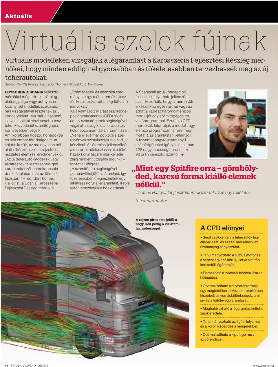 Szöveg: Per-Ola Knutas Illusztráció: Thomas Hällqvist Fotó: Dan Boman EGYKORON A SCANIA fejlesztőmérnökei még szinte kizárólag életnagyságú vagy arányosan kicsinyített modellek szélcsatornás