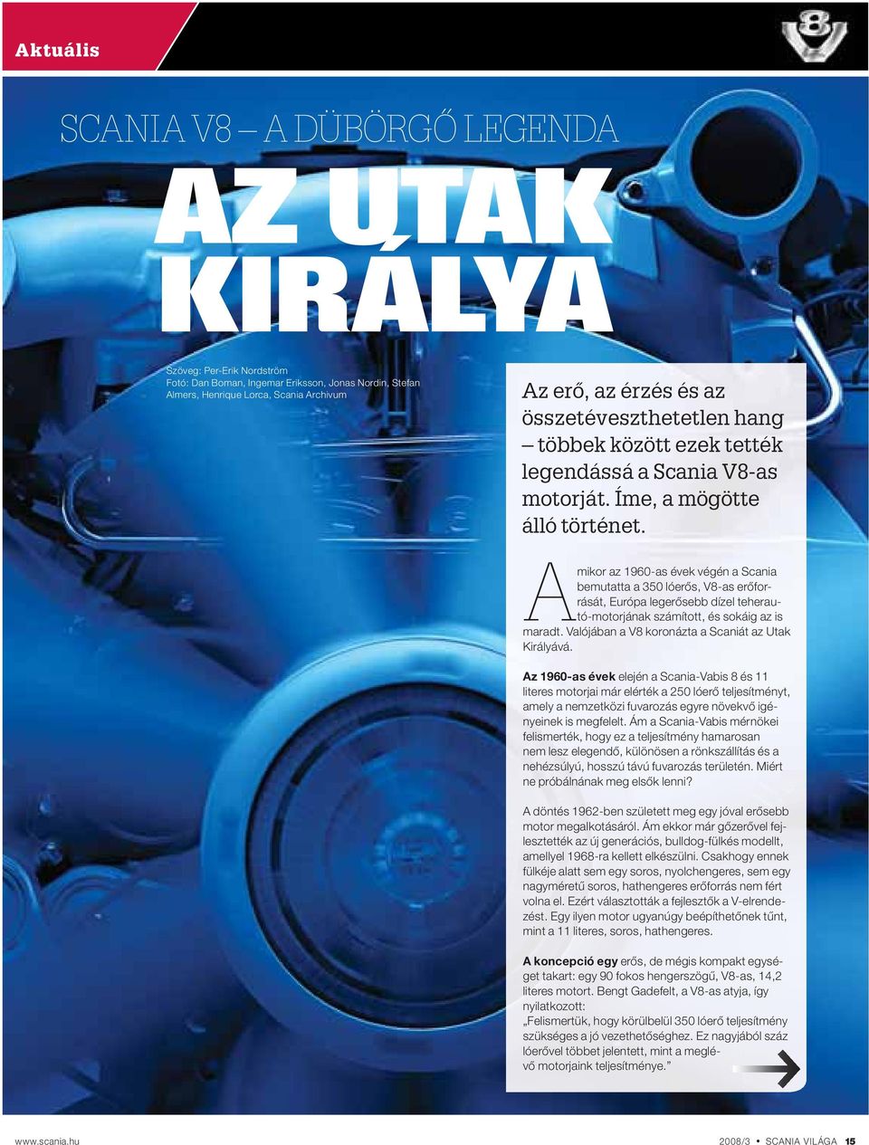 Amikor az 1960-as évek végén a Scania bemutatta a 350 lóerős, V8-as erőforrását, Európa legerősebb dízel teherautó-motorjának számított, és sokáig az is maradt.
