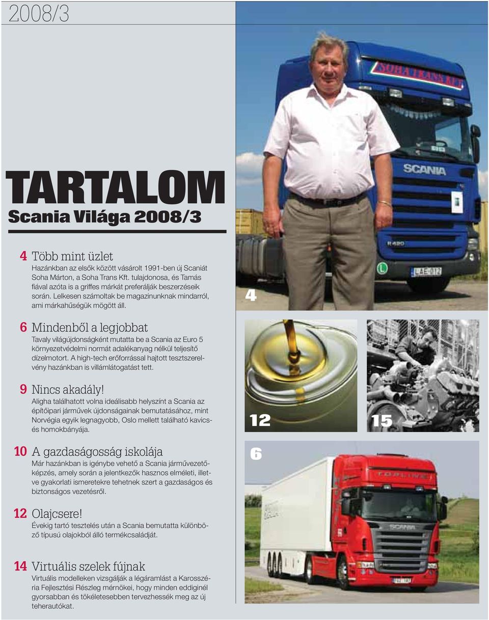 4 6 Mindenből a legjobbat Tavaly világújdonságként mutatta be a Scania az Euro 5 környezetvédelmi normát adalékanyag nélkül teljesítő dízelmotort.