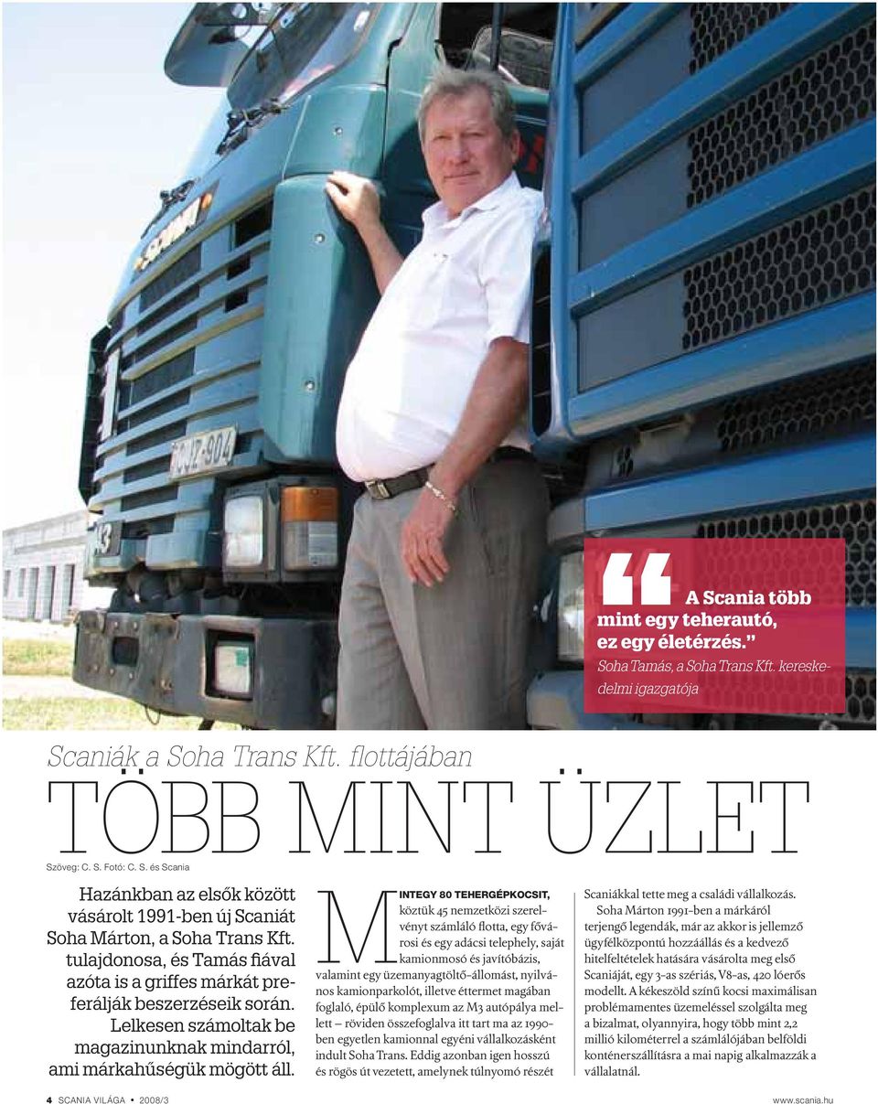 MINTEGY 80 TEHERGÉPKOCSIT, köztük 45 nemzetközi szerelvényt számláló flotta, egy fővárosi és egy adácsi telephely, saját kamionmosó és javítóbázis, valamint egy üzemanyagtöltő-állomást, nyilvános