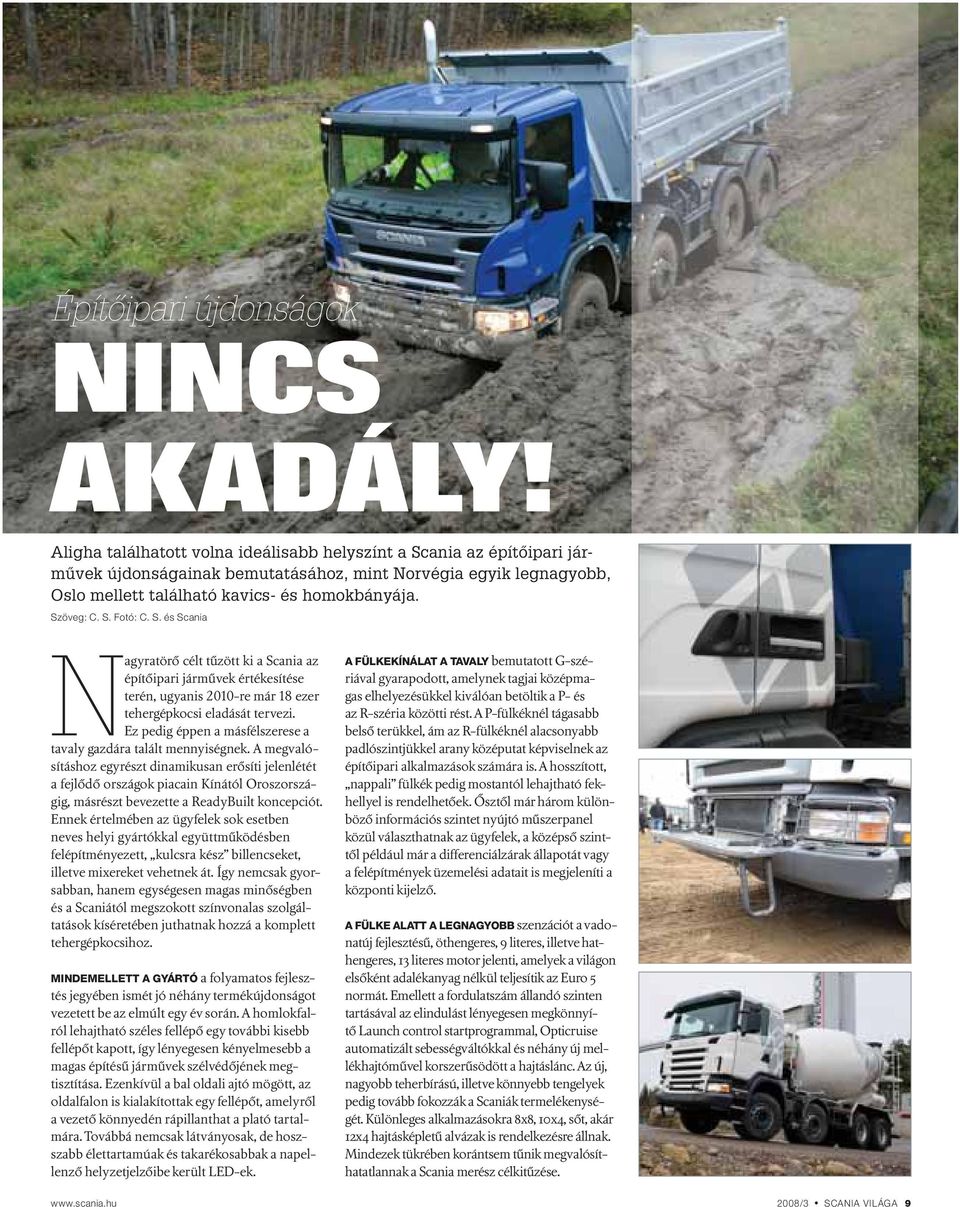 S. és Scania Nagyratörő célt tűzött ki a Scania az építőipari járművek értékesítése terén, ugyanis 2010-re már 18 ezer tehergépkocsi eladását tervezi.