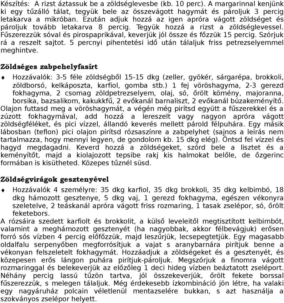 Fűszerezzük sóval és pirospaprikával, keverjük jól össze és főzzük 15 percig. Szórjuk rá a reszelt sajtot. 5 percnyi pihentetési idő után tálaljuk friss petrezselyemmel meghintve.