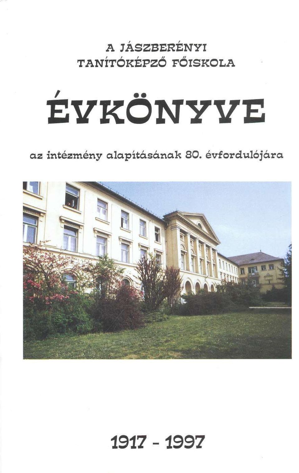 A JÁSZBERÉNYI TANÍTÓKÉPZŐ FŐISKOLA ÉVKÖNYVE. az intézmény alapításának 80.  évfordulójára - PDF Free Download