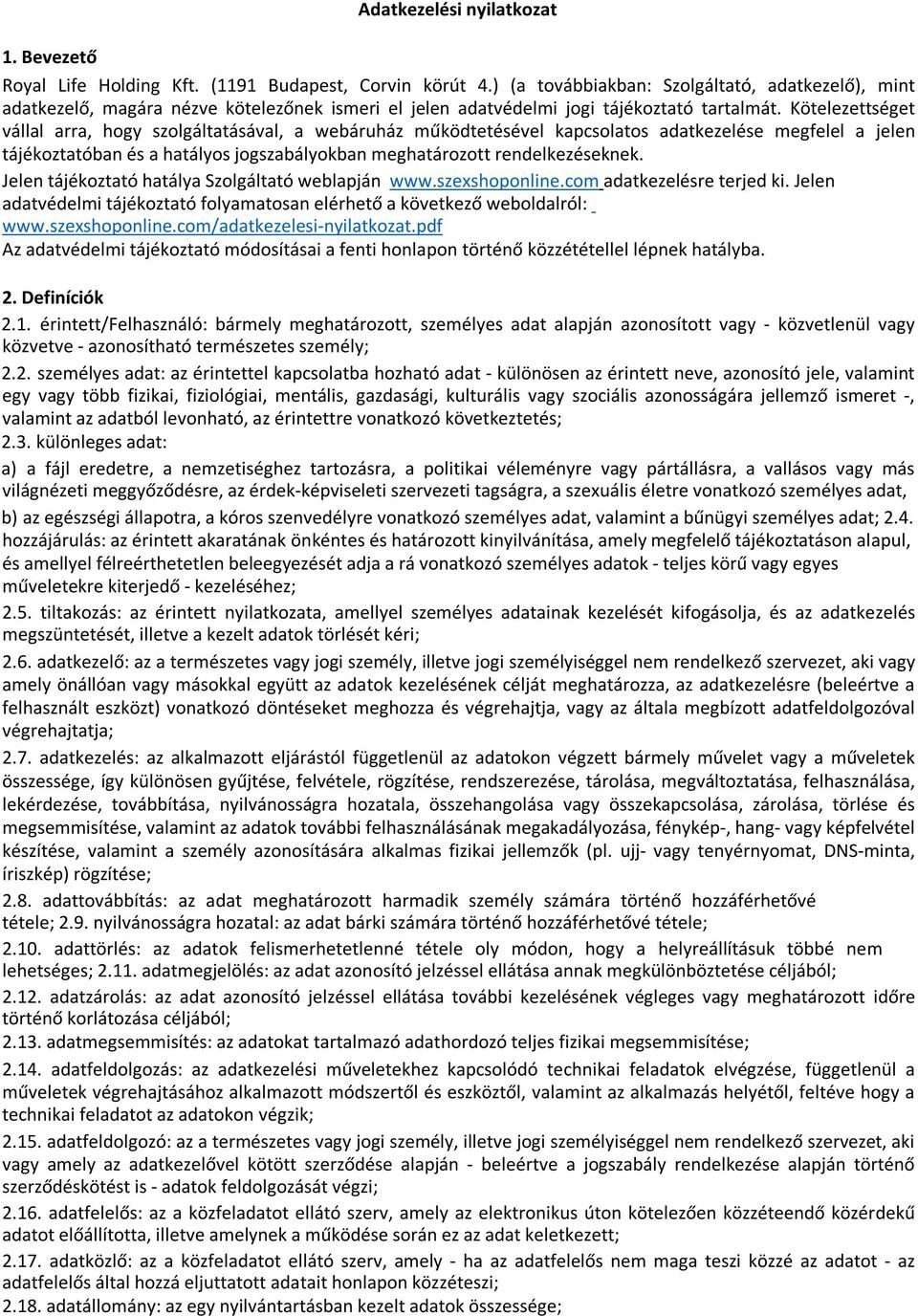 Kötelezettséget vállal arra, hogy szolgáltatásával, a webáruház működtetésével kapcsolatos adatkezelése megfelel a jelen tájékoztatóban és a hatályos jogszabályokban meghatározott rendelkezéseknek.