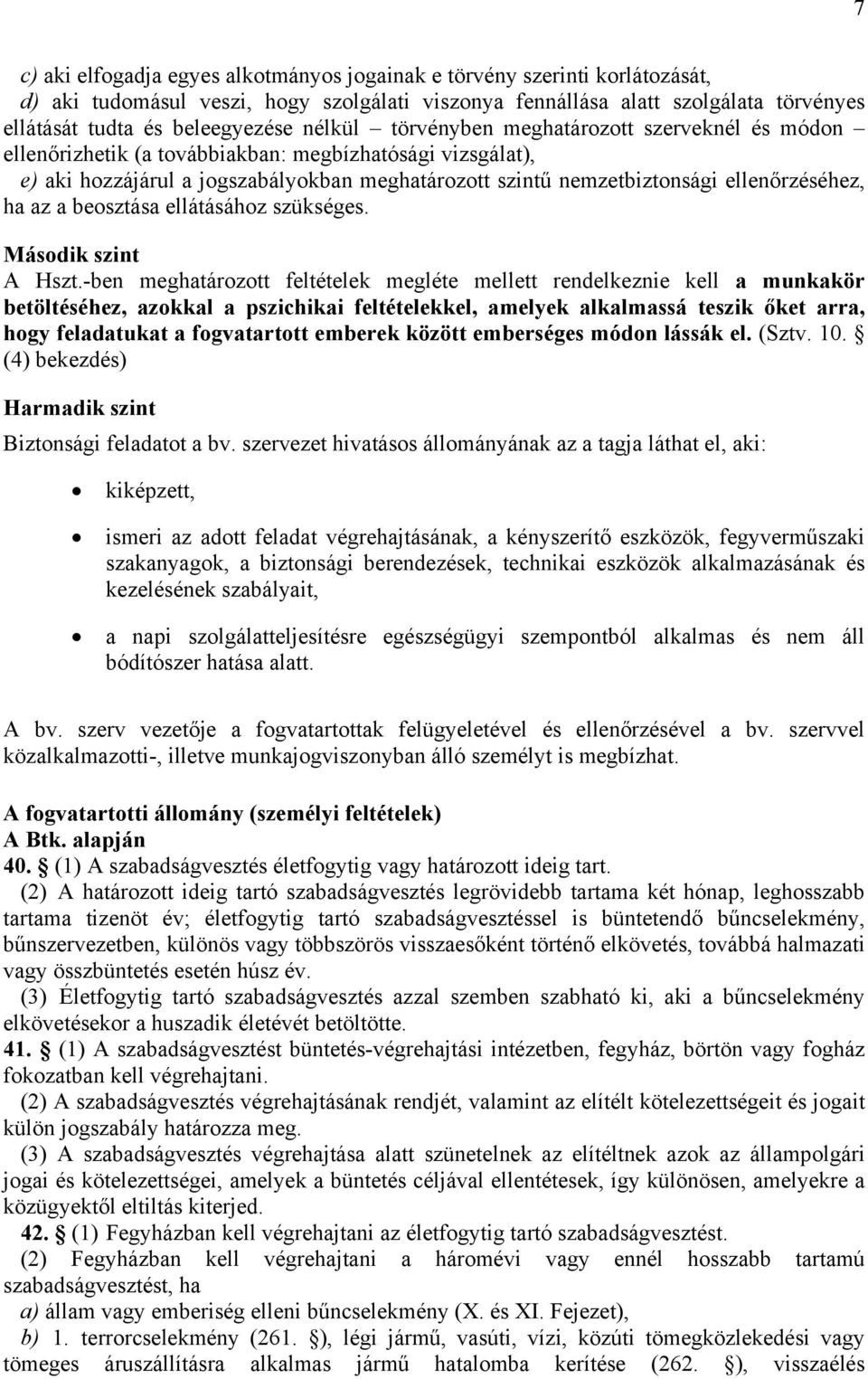 tudta és beleegyezése nélkül törvényben meghatározott szerveknél és módon ellenőrizhetik (a továbbiakban: megbízhatósági vizsgálat), e) aki hozzájárul a jogszabályokban meghatározott szintű