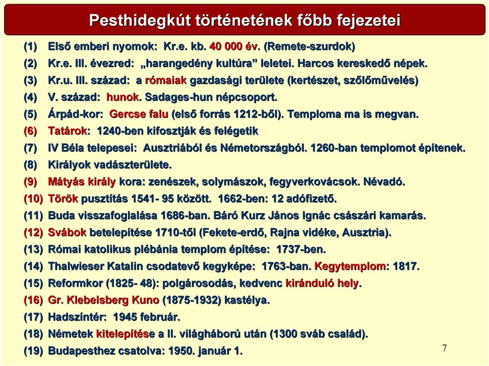 (6) Tatárok: : 1240-ben kifosztják és felégetik (7) IV Béla telepesei: Ausztriából és Németországból. 1260-ban templomot építenek. (8) Királyok vadászterülete.