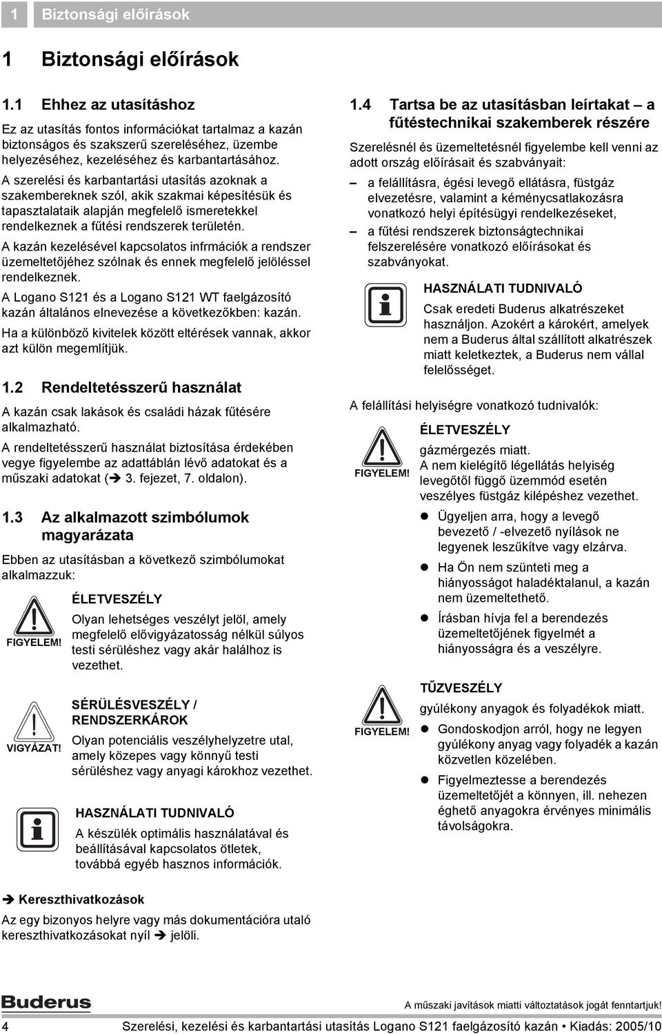 A szerelési és karbantartási utasítás azoknak a szakembereknek szól, akik szakmai képesítésük és tapasztalataik alapján megfelelő ismeretekkel rendelkeznek a fűtési rendszerek területén.